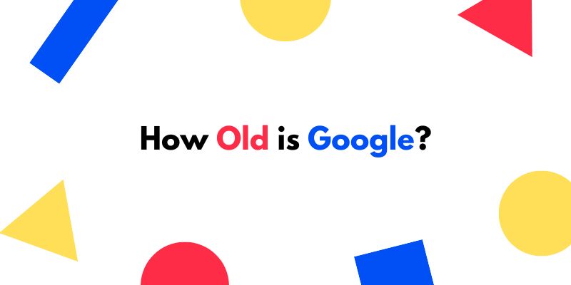 How Old is Google