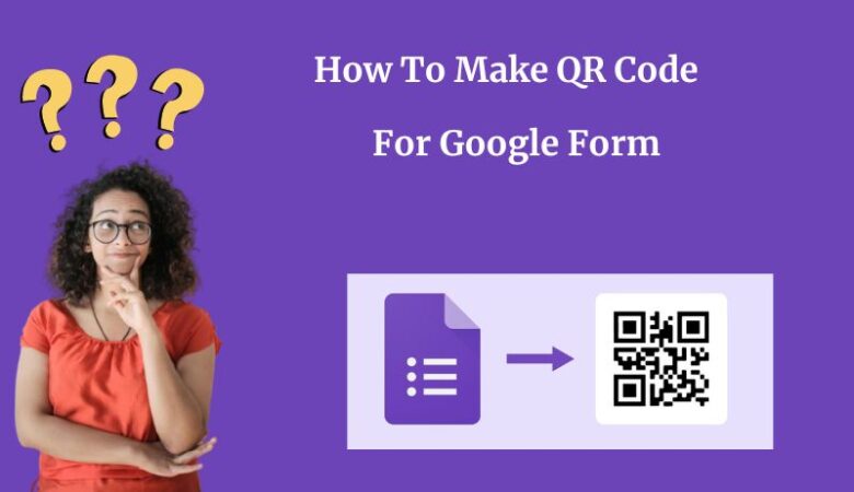 How To Make a QR Code For a Google Form- In Just 5 Easy Steps