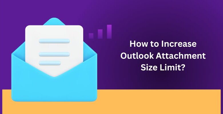 How To Increase Outlook Attachment Size Limit?