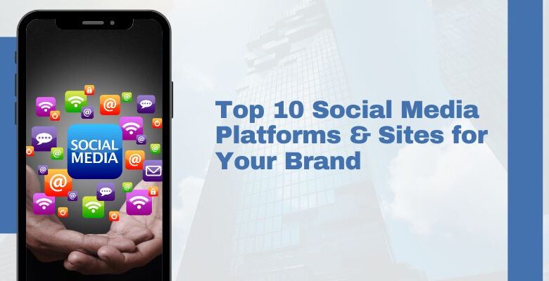 Top 10 Social Media Platforms and Sites for Your Brand