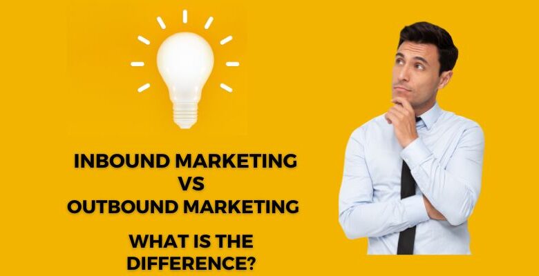 Inbound Vs Outbound Marketing: What is the Difference?