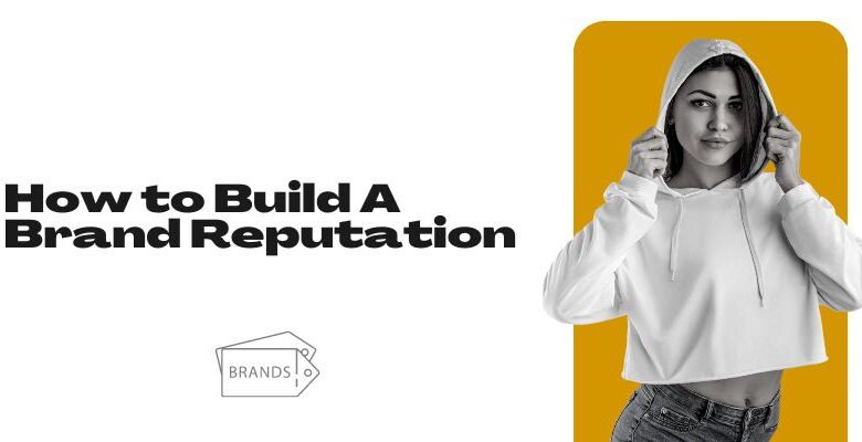 How to Build A Brand Reputation (2024)