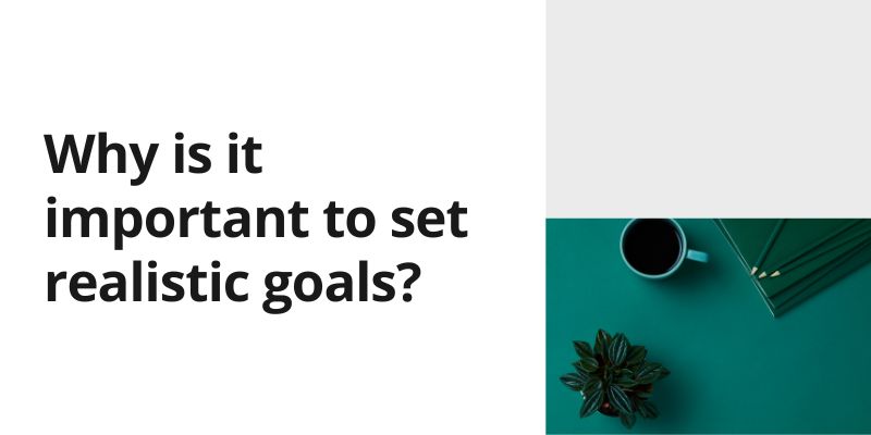 why is it important to set realistic goals