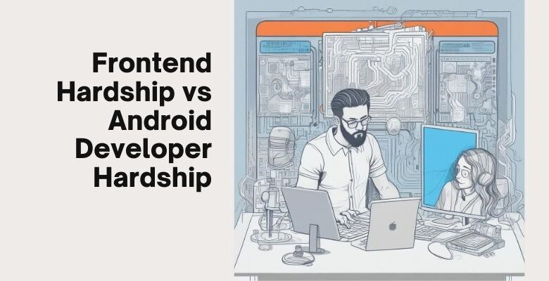 Frontend Hardship VS Android Developer Hardships