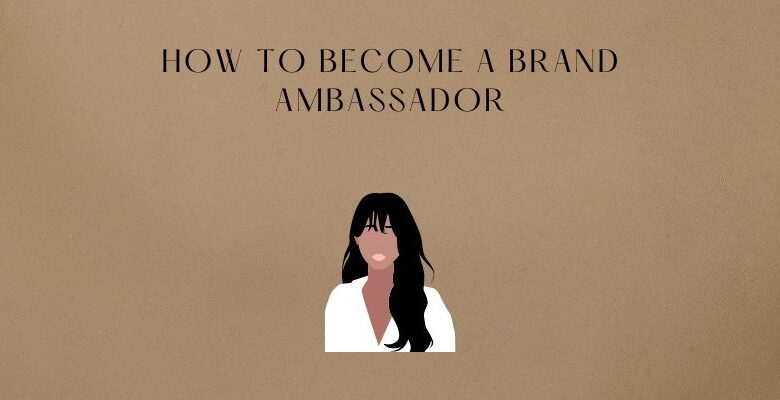 Master The Art Of How To Become A Brand Ambassador