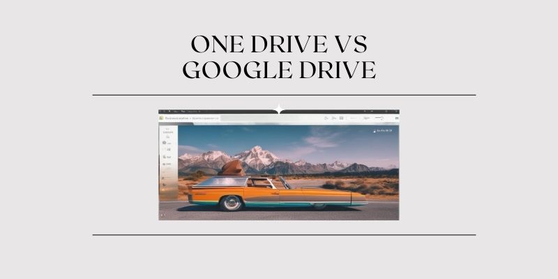 One Drive vs Google Drive (2024): Which is Best?