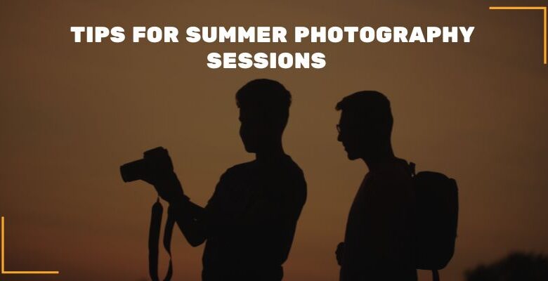 Tips For Summer Photography Sessions